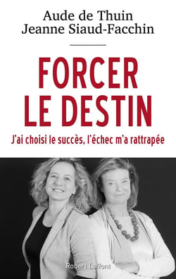 Forcer le destin - j'ai choisi le succès, l'échec m'a rattrapée