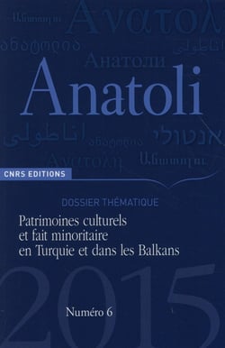 Revue anatoli n.6 - patrimoines culturels et fait minoritaire en turquie et dans les balkans