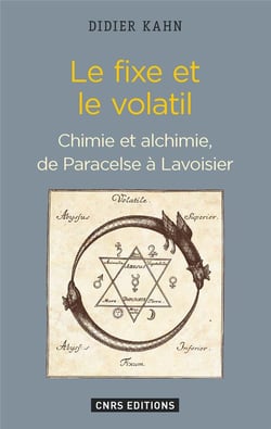 Le fixe et le volatil - chimie et alchimie, de Paracelse à Lavoisier