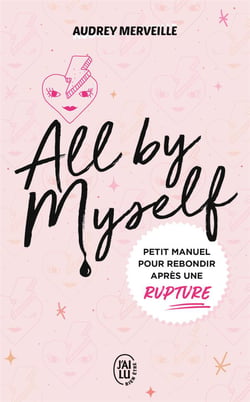 All by myself - petit manuel pour rebondir après une rupture