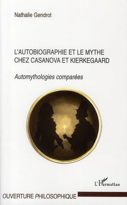 L'autobiographie et le mythe chez Casanova et Kierkegaard - automythologies comparées