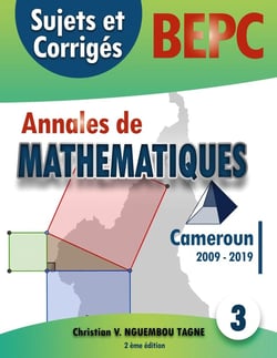 Annales de Mathématiques, B.E.P.C., Cameroun, 2009 - 2019 - sujets et corrigés