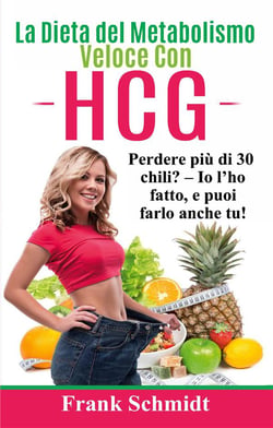 La dieta del metabolismo veloce con hcg - perdere piu di 30 chili? io l'ho fatto, e puoi farlo anche tu !