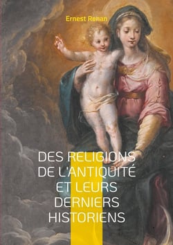 Des Religions de l'antiquité et leurs derniers historiens : Plongez dans l'analyse érudite des religions antiques et de leur interprétation historique par le célèbre philologue et historien Ernest Renan