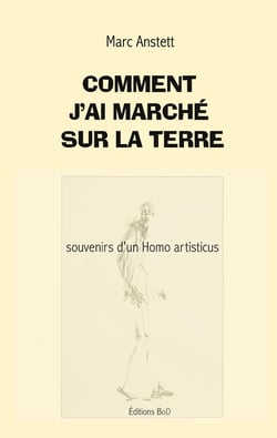 Comment j'ai marché sur la terre : Souvenirs d'un Homo artisticus