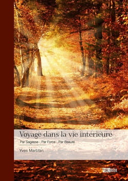 Voyage dans la vie intérieure : Par sagesse - Par force - Par beauté
