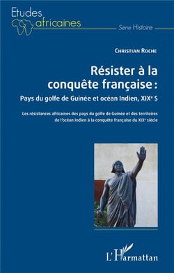 Résister à la conquête francaise : pays du golfe de Guinee et océan indien, XIXe siècle