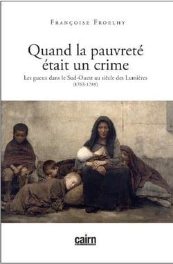 Quand la pauvreté était un crime - les gueux dans le sud-ouest au siècle des lumières (1763 - 1789)