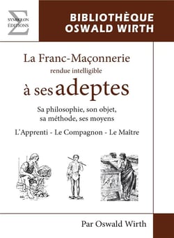 LA FRANC-MACONNERIE RENDUE INTELLIGLE A SES ADEPTES (L'APPRENTI - LE COMPAGNON - LE MAITRE)