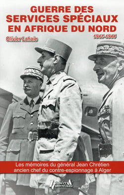 Guerre des services spéciaux en Afrique du Nord - d'après les souvenirs inédits du général Jean Chrétien, ancien chef du contre-espionnage à Alg