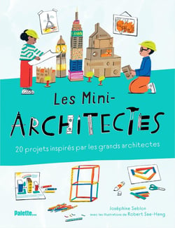 Les mini-architectes : 20 projets inspirés par les grands architectes