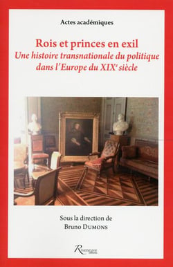Rois et princes en exil - une histoire transnationale du politique dans l'Europe du XIXe siècle