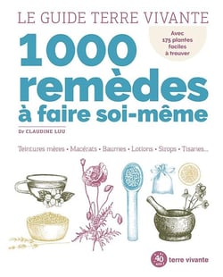 Le guide terre vivante 1000 remèdes à faire soi-même : teintures mères, macérats, baumes, lotions, sirops, tisanes