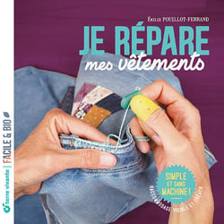 Je répare mes vêtements : Raccommodage visible et créatives, simple et sans machine !