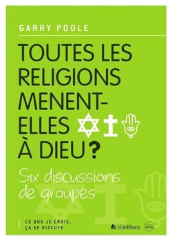 Ce que je crois, ça se discute Tome 3 - toutes les religions mènent-elles à Dieu ?