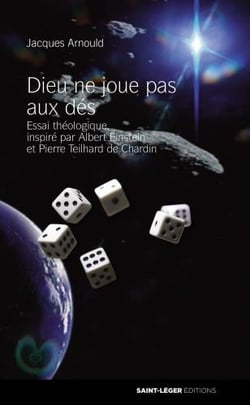 Dieu ne joue pas aux dés - essai théologique, inspiré par albert einstein et pierre teilhard de chardin