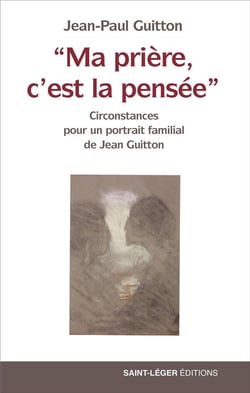 Ma prière, c'est la pensée : circonstance pour un portrait familial de Jean Guitton