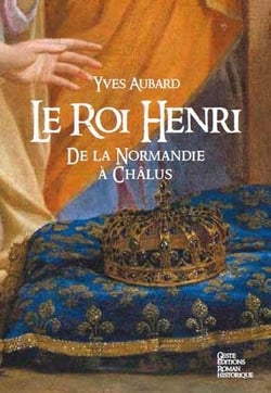 La saga des Limousins Tome 7 : le roi Henri - de Normandie à Châlus