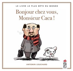 Bonjour chez vous, monsieur Caca ! le livre le plus bête du monde