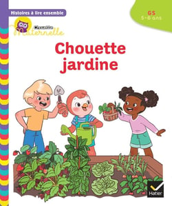 Chouette maternelle - histoires à lire ensemble : Chouette jardine - GS