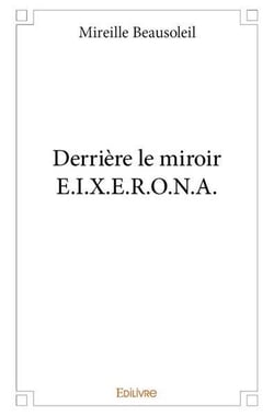 Derrière le miroir E.I.X.E.R.O.N.A.