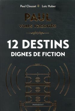 Paul vous raconte 12 destins dignes de fiction