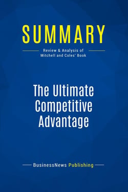 Summary: The Ultimate Competitive Advantage : Review and Analysis of Mitchell and Coles' Book
