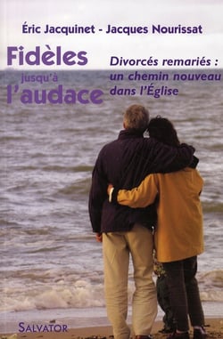 Fidèles jusqu'à l'audace - divorcés remariés : un chemin nouveau dans l'Eglise