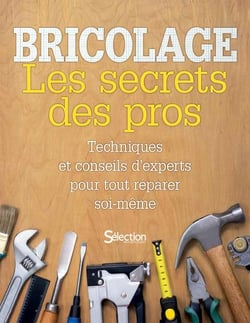 Bricolage : Les secrets des pros - Techniques et conseils d'experts pour tout réparer soi-même
