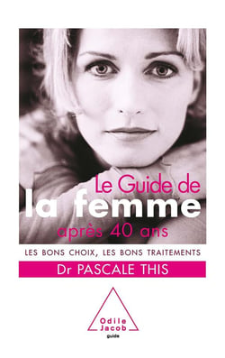 Le guide de la femme après 40 ans - les bons choix, les bons traitements