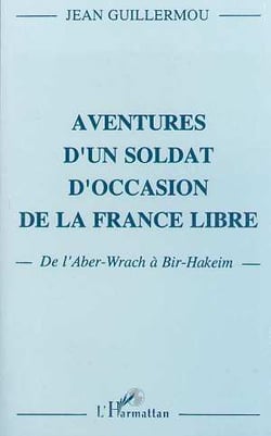 Aventures d'un soldat d'occasion de la France libre - de l'Aber-Wrach à Bir-Hakeim