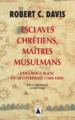 Esclaves chrétiens, maîtres musulmans - l'esclavage blanc en Méditerranée (1500-1800)