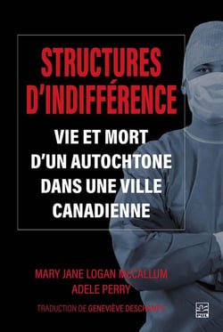 Structures d'indifférence : vie et mort d'un autochtone dans une ville canadienne