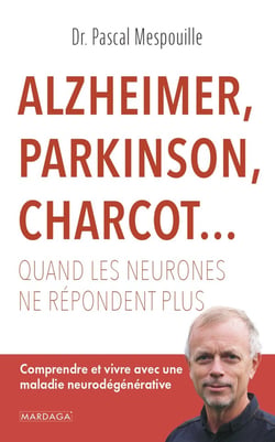 Alzheimer, Parkinson, Charcot... : quand les neurones ne répondent plus - comprendre et vivre avec une maladie neurodégénérative