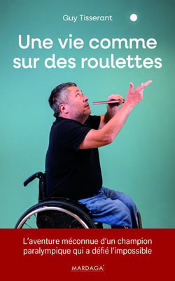 Une vie comme sur des roulettes : L'aventure méconnue d'un champion paralympique qui a défié l'impossible