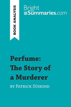 Perfume: The Story of a Murderer by Patrick Süskind (Book Analysis) : Detailed Summary, Analysis and Reading Guide
