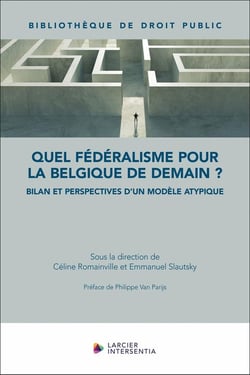 Quel fédéralisme pour la Belgique de demain ? : Bilan et perspectives d'un modèle atypique