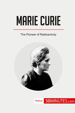 Marie Curie : The Pioneer of Radioactivity