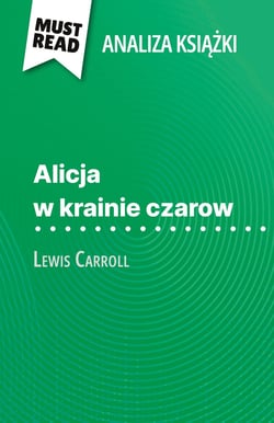 Alicja w krainie czarow ksiazka Lewis Carroll (Analiza ksiazki) : Pelna analiza i szczególowe podsumowanie pracy