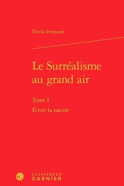Le surréalisme au grand air Tome 1 : écrire la nature