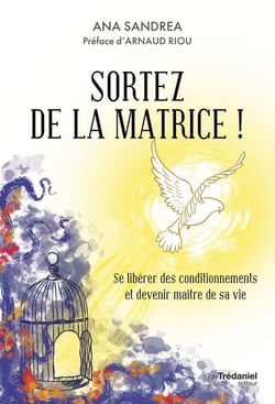 Sortez de la matrice ! Se libérer de ses conditionnements et devenir maître de sa vie