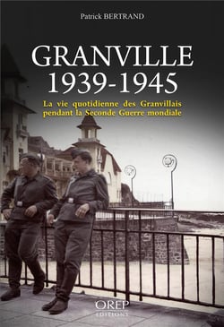 Granville 1939-1945 :  la vie quotidienne des granvillais pendant la seconde guerre mondiale