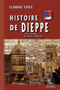 Histoire de Dièppe et de ses environs, des origines au XIXe siècle