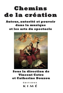 Chemins de la création - auteur, autorité et pouvoir dans la musique et les arts du spectacle
