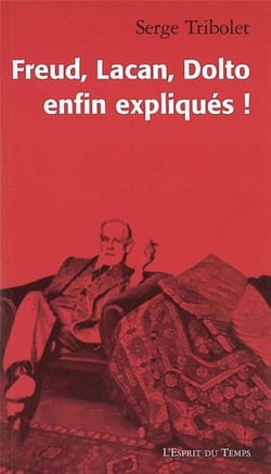 Freud, Lacan, Dolto Enfin Expliques !
