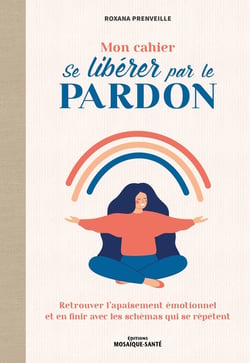 Mon cahier se libérer par le pardon : retrouver l'apaisement émotionnel et dépasser les croyances limitantes