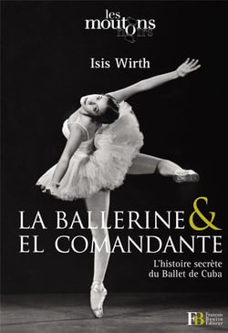 La ballerine & el comandante - l'histoire secrète du ballet de cuba
