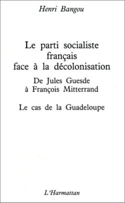 Parti socialiste francais face à la décolonisation - de Jules Guesde à François Mitterrand - le cas de la Guadeloupe