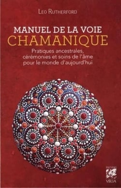 Manuel de la voie chamanique - pratiques ancestrales, cérémonies et soins de l'âme pour le monde d'aujourd'hui