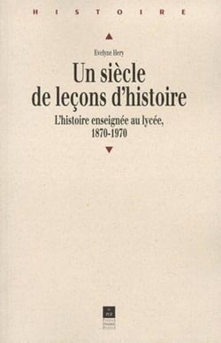 Un siècle de leçons d'histoire - l'histoire enseignée au lycée, 1870-1970